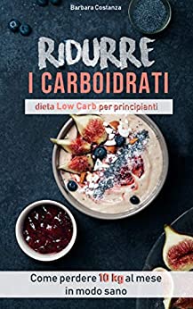 Ridurre i carboidrati dieta low carb: Come perdere 10 kg al mese in modo sano