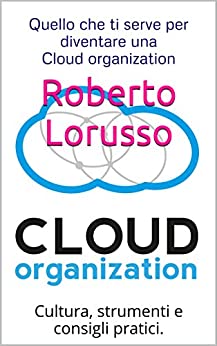 Quello che ti serve per diventare una Cloud Organization: Cultura, strumenti e consigli pratici.