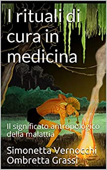 I RITUALI DI CURA IN MEDICINA: Il significato antropologico della malattia (COLLANA DI ANTROPOLOGIA Vol. 2)