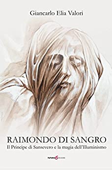 Raimondo Di Sangro: Il principe di Sansevero e la magia dell’Illuminismo
