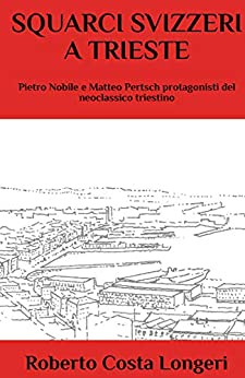 Squarci svizzeri a Trieste: Pietro Nobile e Matteo Pertsch protagonisti del neoclassico triestino