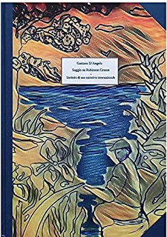 Saggio su Robinson Crusoe – Simbolo di una narrativa internazionale: un romanzo che ha appassionato i lettori e stimolato i critici