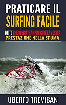 Praticare il surfing facile: Tutto che dobbiate amplificare la vostra prestazione nella spuma