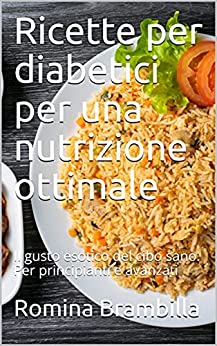 Ricette per diabetici per una nutrizione ottimale: Il gusto esotico del cibo sano. Per principianti e avanzati