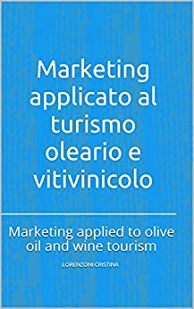 Marketing applicato al turismo oleario e vitivinicolo: Marketing applied to olive oil and wine tourism