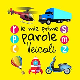 Le Mie Prime Parole Veicoli: Un divertente libro di attività per imparare per bambini di 1-3 anni