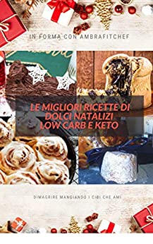 LE MIGLIORI RICETTE DI DOLCI NATALIZI LOW CARB E KETO: Ricette di dolci natalizi LOW CARB e KETO per dimagrire mangiando i cibi che ami