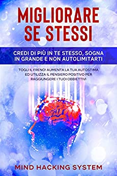 MIGLIORARE SE STESSI: Credi di più in te stesso, sogna in grande e non autolimitarti. Togli il freno! Aumenta la tua autostima ed utilizza il pensiero ... i tuoi obbiettivi. (PNL RESOLUTION Vol. 4)