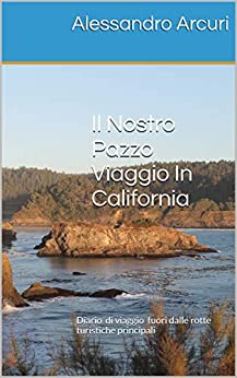 Il Nostro Pazzo Viaggio In California: Diario di viaggio fuori dalle rotte turistiche principali (I Nostri Pazzi Viaggi Negli USA Vol. 1)