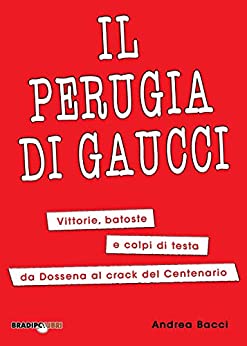 Il Perugia di Gaucci: Vittorie, batoste e colpi di testa, da Dossena al crack del Centenario