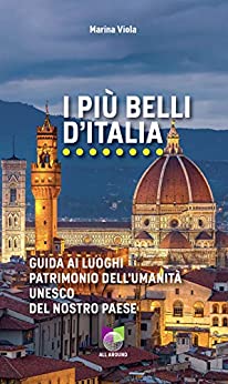 I più belli d’Italia: Guida ai luoghi patrimonio dell’Umanità Unesco del nostro paese