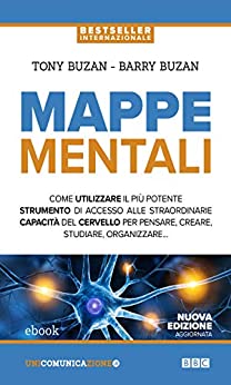 Mappe mentali: Come utilizzare il più potente strumento di accesso alle straordinarie capacità del cervello per pensare, creare, studiare, organizzare…