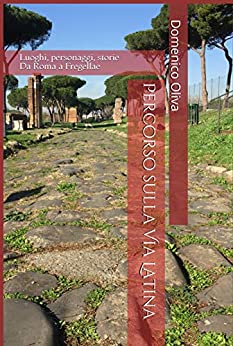 Percorso sulla Via Latina: Luoghi, personaggi, storie – Da Roma a Fregellae (Roma Antiqua Vol. 1)