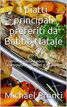 I piatti principali preferiti da Babbo Natale: Formule gustose e poco usate. Per principianti e avanzati e qualsiasi dieta