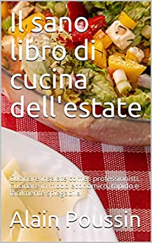 Il sano libro di cucina dell’estate: Cucinare insalate come i professionisti. Cucinare in modo economico, rapido e facilmente spiegabile.