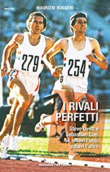 I rivali perfetti: Steve Ovett e Sebastian Coe: se amavi l’uno, odiavi l’altro (Sport.doc)