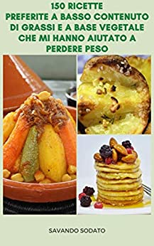 Soddisfacente 150 Ricette Preferite A Basso Contenuto Di Grassi E A Base Vegetale Che Mi Hanno Aiutato A Perdere Peso : Ricette Per La Dieta – Ricette … Zuppa, Pizza, Salse, Panini, Creme