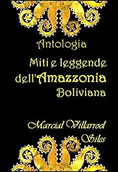 MITI E LEGGENDE dell’Amazzonia boliviana: ANTOLOGIA (Miti e Leggende nella letteratura boliviana Vol. 3)
