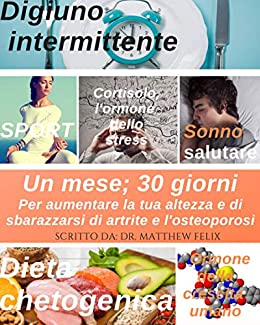 Un mese, 30 giorni: Per aumentare la tua altezza e di sbarazzarsi di artrite e l’osteoporosi (healthy life Vol. 6)