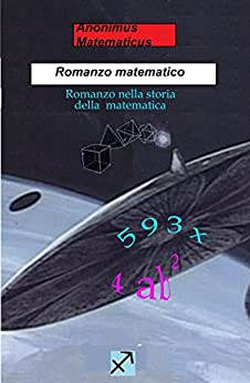 Romanzo matematico: Romanzo nella storia della matematica (Matematica divertente)