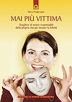 Mai più vittima: Scegliere di essere responsabili della propria vita per trovare la felicità. (Salute, benessere e psiche)