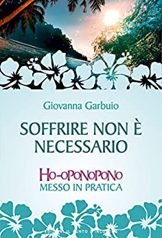 Soffrire non è necessario: Ho-oponopono messo in pratica