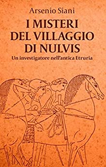 I misteri del villaggio di Nulvis: giallo storico, Etruschi, suspense (Un investigatore nell’antica Etruria Vol. 1)