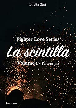 La Scintilla: Volume 1 parte prima (Fighter Love Series)