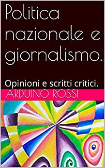 Politica nazionale e giornalismo.: Opinioni e scritti critici. (ARTICOLI E OPINIONI Vol. 4)