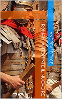 I Romani Antonini e Il Nuovo Re (The Antonine Romans (Italian Version) Vol. 2)