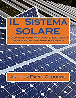 IL SISTEMA SOLARE: UNA completa Guida Pratica per Energia Solare Design di sistema per Smart for Dummies