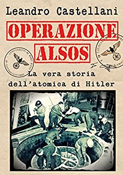 Operazione Alsos: La vera storia dell’atomica di Hitler