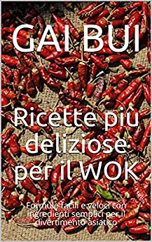 Ricette più deliziose per il WOK: Formule facili e veloci con ingredienti semplici per il divertimento asiatico