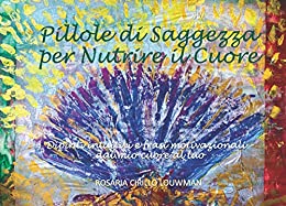 Pillole di Saggezza per Nutrire il Cuore: Dipinti intuitivi e frasi motivazionali dal mio cuore al tuo (Wow Now Artistic Books)