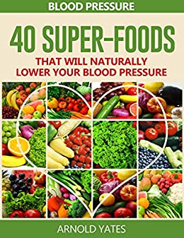Soluzioni di pressione sanguigna: pressione: 40 super-cibi che naturalmente si abbassano la pressione sanguigna (super alimenti, dieta Dash, basso sale, mangiare sano)