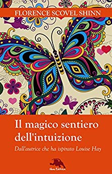 Il magico sentiero dell’intuizione: (Dall’autrice che ha ispirato Louise Hay) – Nella traduzione di Carmen Margherita Di Giglio (Lux vita)