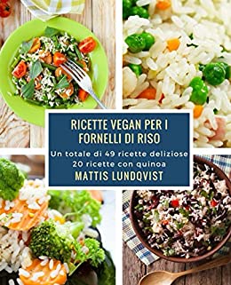 Ricette vegan per i fornelli di riso: Un totale di 49 ricette deliziose / 20 ricette con quinoa