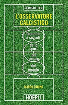 Manuale per l’osservatore calcistico: Tecniche e segreti dello sport più amato del mondo