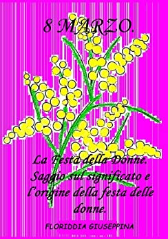 8 MARZO. Saggio sul significato e l’origine della festa delle donne.