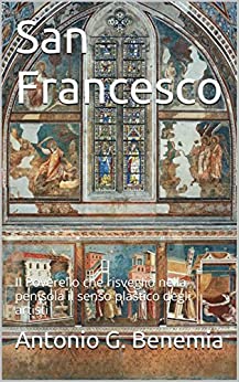 San Francesco: Il Poverello che risvegliò nella penisola il senso plastico degli artisti