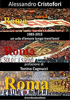 Roma Roma Roma: (1983-2013) Un urlo d’amore lungo trent’anni