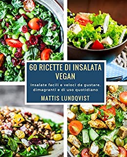 60 ricette di insalata vegan: Insalate facili e veloci da gustare, dimagranti e di uso quotidiano