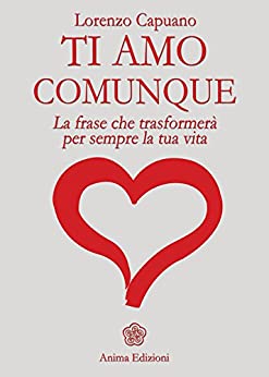 Ti amo comunque – La frase: La frase che trasformerà per sempre la tua vita