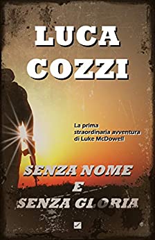 SENZA NOME E SENZA GLORIA (Thriller): Un romanzo coinvolgente, un'avventura ricca di passioni, intrighi ed emozioni (Serie di Luke McDowell Vol. 1)