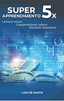 SUPER APPRENDIMENTO 5X: Lettura veloce Comprensione veloce Risultati immediati. Come migliorare il mio metodo di studio