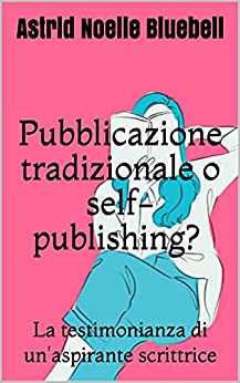 Pubblicazione tradizionale o self-publishing? : La testimonianza di un’aspirante scrittrice