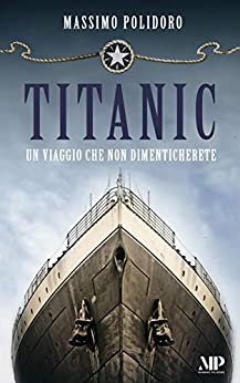TITANIC: Un viaggio che non dimenticherete (I libri di Massimo Polidoro)