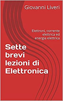 Sette brevi lezioni di Elettronica: Elettroni, corrente elettrica ed energia elettrica
