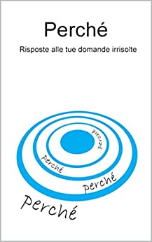 Perché: La risposta alle tue domande irrisolte