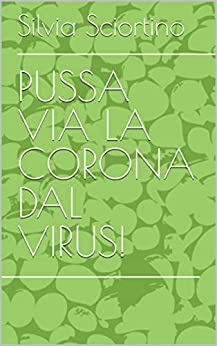 PUSSA VIA LA CORONA DAL VIRUS!